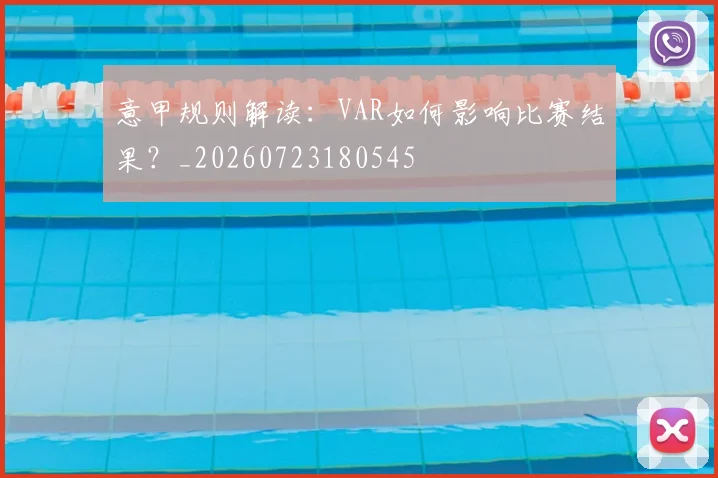 意甲规则解读：VAR如何影响比赛结果？_20260723180545