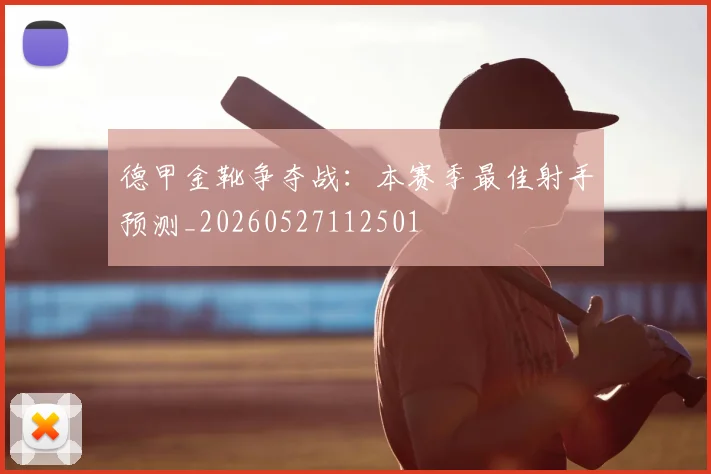 德甲金靴争夺战:本赛季最佳射手预测_20260527112501