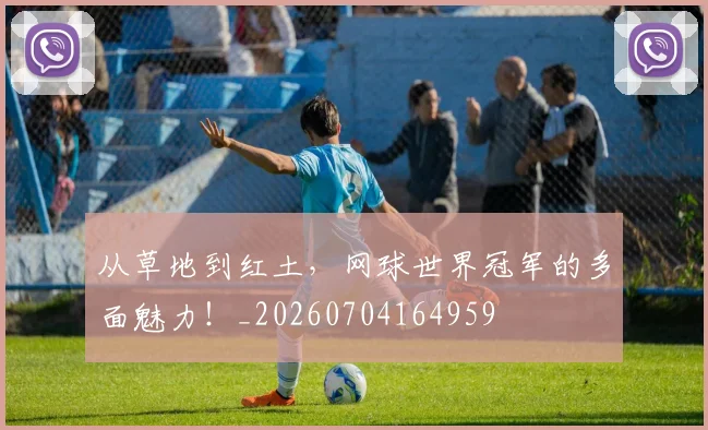 从草地到红土,网球世界冠军的多面魅力!_20260704164959