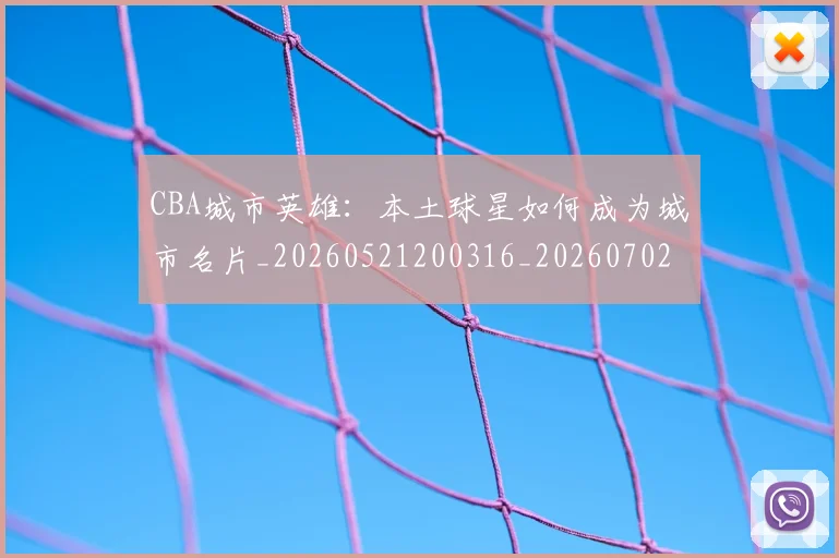 CBA城市英雄:本土球星如何成为城市名片_20260521200316_20260702194311