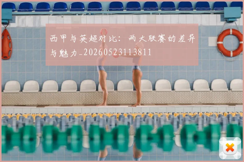 西甲与英超对比：两大联赛的差异与魅力_20260523113811