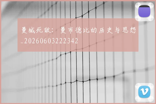曼城死敌：曼市德比的历史与恩怨_20260603222342
