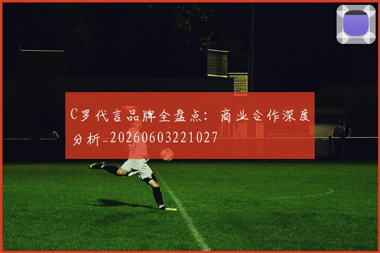 C罗代言品牌全盘点：商业合作深度分析_20260603221027